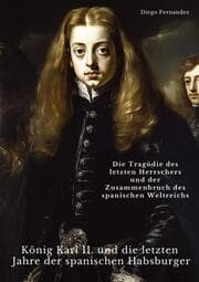 Cover von König Karl II. und die letzten Jahre der spanischen Habsburger