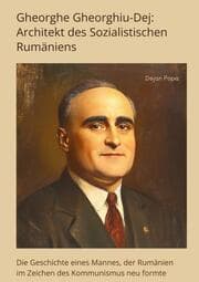 Cover von Gheorghe Gheorghiu-Dej: Architekt des Sozialistischen Rumäniens