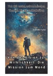 Cover von Von der Vision zur Wirklichkeit: Die Mission zum Mond