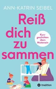 Cover von Reiß dich zusammen - Über die Herausforderungen und Veränderungen, die Mutterschaft mit sich bringt
