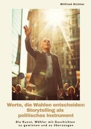 Cover von Worte, die Wahlen entscheiden: Storytelling als politisches Instrument