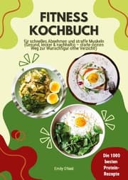 Cover von Fitness Kochbuch: Die 1000 besten Protein-Rezepte für schnelles Abnehmen und straffe Muskeln (Gesund, lecker und nachhaltig - starte deinen Weg zur Wunschfigur ohne Verzicht!)