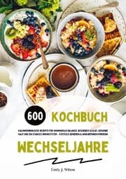 Cover von Wechseljahre Kochbuch: 600 kalorienbewusste Rezepte für hormonelle Balance, besseren Schlaf, gesunde Haut und ein starkes Immunsystem - köstlich genießen und Wohlbefinden fördern