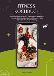 Cover von Fitness Kochbuch: 1000 Eiweißreiche Rezepte für gesundes Abnehmen (Lecker, sättigend und alltagstauglich - dein Schlüssel zur Wunschfigur!)
