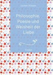 Cover von Philosophie, Poesie und Weisheit der Liebe (Vorwort Prof. Dr. Dr. Christian Schubert) 2025