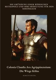Cover von Colonia Claudia Ara Agrippinensium: Die Wiege Kölns