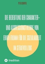 Cover von Die Bedeutung der Charakter- und Aggressionstheorie von Erich Fromm für die Sozialarbeit im Strafvollzug