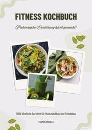 Cover von Fitness Kochbuch: 1000 köstliche Gerichte für Muskelaufbau und Fettabbau - Proteinreiche Ernährung leicht gemacht! (Gesunde Fitnesskuche)
