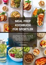 Cover von Meal Prep Kochbuch für Sportler: 1000 einfache und effektive Rezepte für Muskelaufbau, Fettabbau und maximale Leistung - Meal Prep leicht gemacht! (Gesunde Fitness Ernährung inkl. Fruit Infused Water)