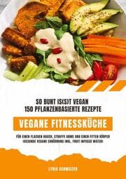 Cover von Vegane Fitnessküche: So bunt is(s)t vegan - 150 pflanzenbasierte Rezepte für einen flachen Bauch, straffe Arme und einen fitten Körper (Gesunde vegane Ernährung inkl. Fruit Infused Water)