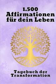 Cover von 1.500 kraftvolle Affirmationen und 50 Linierte Seiten für Reflexion, Achtsamkeit und Erfolg