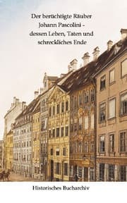 Cover von Der berüchtigte Räuber Johann Pascolini - dessen Leben, Taten und schreckliches Ende