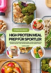 Cover von High Protein Meal Prep für Sportler: 1000 Rezepte für maximalen Muskelaufbau, schnelle Regeneration & optimale Leistung - inkl. Protein-Shakes und Post-Workout-Meals (Fitness Kochbuch)