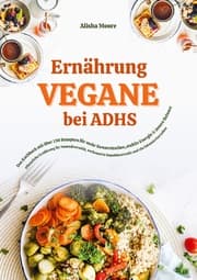 Cover von Vegane Ernährung bei ADHS: Das Kochbuch mit über 150 Rezepten für mehr Konzentration, stabile Energie und innere Balance