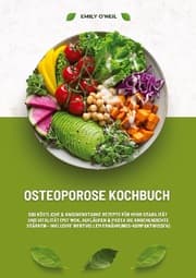 Cover von Osteoporose Kochbuch: 500 köstliche & knochenstarke Rezepte für mehr Stabilität und Vitalität (Mit Wok, Aufläufen & Pasta die Knochendichte stärken - inklusive wertvollem Ernährungs-Kompaktwissen)