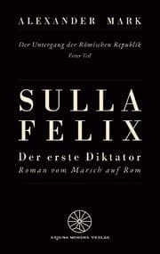 Cover von Sulla Felix - Roms erster Diktator - Der Marsch auf Rom 88 v. Chr. - Aufstieg, Bürgerkrieg und Diktatur in der späten Römischen Republik