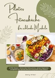 Cover von Pilates Fitnessküche für schlanke Muskeln mit 700+ Rezepten - Aktiviere deine Tiefenmuskulatur, optimiere Regeneration & Hydration durch optimales Nährstoff-Timing (Pilates Fitness Kochbuch)