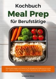 Cover von Meal Prep Kochbuch für Berufstätige: 700 schnelle Rezepte zum Vorkochen für eine gesunde Ernährung trotz wenig Zeit - Inklusive Airfryer Genuss pur & Meal Prep Guide für den stressigen Alltag