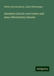 Cover von Abraham Lincoln: sein Leben und seine öffentlichen Dienste
