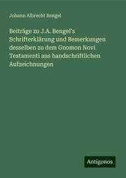 Cover von Beiträge zu J.A. Bengel's Schrifterklärung und Bemerkungen desselben zu dem Gnomon Novi Testamenti aus handschriftlichen Aufzeichnungen