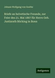 Cover von Briefe an helvetische Freunde, zur Feier des 21. Mai 1867 für Herrn Geh. Justizrath Böcking in Bonn
