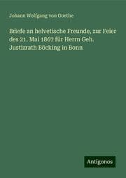 Cover von Briefe an helvetische Freunde, zur Feier des 21. Mai 1867 für Herrn Geh. Justizrath Böcking in Bonn