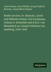 Cover von Briefe von Geo. Fr. Benecke, Jacob und Wilhelm Grimm, Carl Lachmann, Johann A. Schmeller und K.H.G. von Meusebach an Joseph Freiherrn von Lassberg, 1818-1849