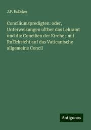 Cover von Conciliumspredigten: oder, Unterweisungen uÌ¿ber das Lehramt und die Concilien der Kirche ; mit RuÌ¿cksicht auf das Vaticanische allgemeine Concil