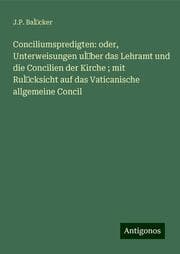 Cover von Conciliumspredigten: oder, Unterweisungen uÌ¿ber das Lehramt und die Concilien der Kirche ; mit RuÌ¿cksicht auf das Vaticanische allgemeine Concil