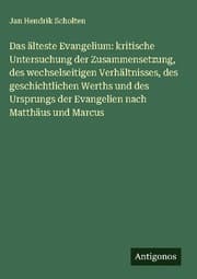 Cover von Das älteste Evangelium: kritische Untersuchung der Zusammensetzung, des wechselseitigen Verhältnisses, des geschichtlichen Werths und des Ursprungs der Evangelien nach Matthäus und Marcus