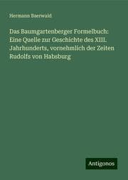 Cover von Das Baumgartenberger Formelbuch: Eine Quelle zur Geschichte des XIII. Jahrhunderts, vornehmlich der Zeiten Rudolfs von Habsburg