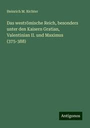 Cover von Das weströmische Reich, besonders unter den Kaisern Gratian, Valentinian II. und Maximus (375-388)