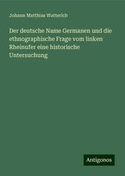 Cover von Der deutsche Name Germanen und die ethnographische Frage vom linken Rheinufer eine historische Untersuchung