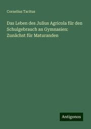 Cover von Das Leben des Julius Agricola für den Schulgebrauch an Gymnasien: Zunächst für Maturanden