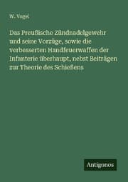 Cover von Das Preußische Zündnadelgewehr und seine Vorzüge, sowie die verbesserten Handfeuerwaffen der Infanterie überhaupt, nebst Beiträgen zur Theorie des Schießens