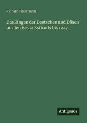 Cover von Das Ringen der Deutschen und Dänen um den Besitz Estlands bis 1227