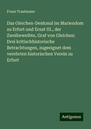 Cover von Das Gleichen-Denkmal im Mariendom zu Erfurt und Ernst III., der Zweibeweibte, Graf von Gleichen: Drei kritischhistorische Betrachtungen, zugeeignet dem verehrten historischen Verein zu Erfurt