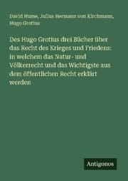 Cover von Des Hugo Grotius drei Bücher über das Recht des Krieges und Friedens: in welchem das Natur- und Völkerrecht und das Wichtigste aus dem öffentlichen Recht erklärt werden