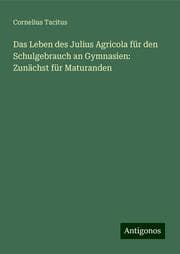 Cover von Das Leben des Julius Agricola für den Schulgebrauch an Gymnasien: Zunächst für Maturanden