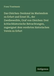 Cover von Das Gleichen-Denkmal im Mariendom zu Erfurt und Ernst III., der Zweibeweibte, Graf von Gleichen: Drei kritischhistorische Betrachtungen, zugeeignet dem verehrten historischen Verein zu Erfurt