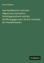 Cover von Das Handelsrecht nach dem Allgemeinen Deutschen Handelsgesetzbuch und den Einführungsgesetzen für den Gebrauch des Handelsstandes