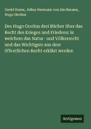Cover von Des Hugo Grotius drei Bücher über das Recht des Krieges und Friedens: in welchem das Natur- und Völkerrecht und das Wichtigste aus dem öffentlichen Recht erklärt werden
