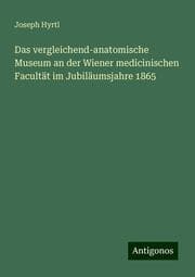Cover von Das vergleichend-anatomische Museum an der Wiener medicinischen Facultät im Jubiläumsjahre 1865
