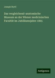 Cover von Das vergleichend-anatomische Museum an der Wiener medicinischen Facultät im Jubiläumsjahre 1865