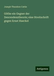 Cover von Göthe ein Gegner der Descendenztheorie; eine Streitschrift gegen Ernst Haeckel