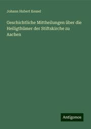 Cover von Geschichtliche Mittheilungen über die Heiligthümer der Stiftskirche zu Aachen