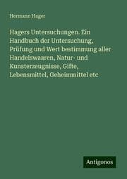 Cover von Hagers Untersuchungen. Ein Handbuch der Untersuchung, Prüfung und Wert bestimmung aller Handelswaaren, Natur- und Kunsterzeugnisse, Gifte, Lebensmittel, Geheimmittel etc