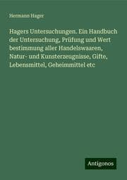 Cover von Hagers Untersuchungen. Ein Handbuch der Untersuchung, Prüfung und Wert bestimmung aller Handelswaaren, Natur- und Kunsterzeugnisse, Gifte, Lebensmittel, Geheimmittel etc