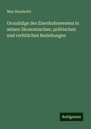 Cover von Grundzüge des Eisenbahnwesens in seinen ökonomischen, politischen und rechtlichen Beziehungen