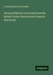 Cover von Herzog Wilhelm von Kurland und die Brüder Nolde: Historisches Drama in fünf Acten